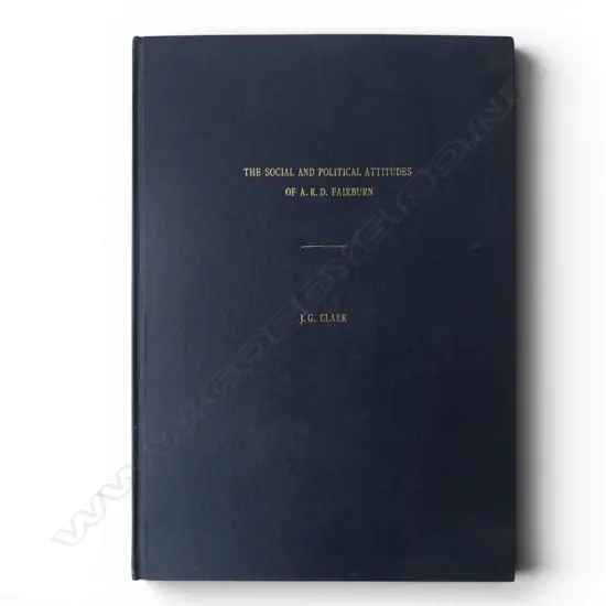 BOOK; THE SOCIAL & POLITICAL ATTITUDES OF A. R. D. FAIRBURN, J. G. CLARK, UNIVERSITY OF AUCKLAND 1974 